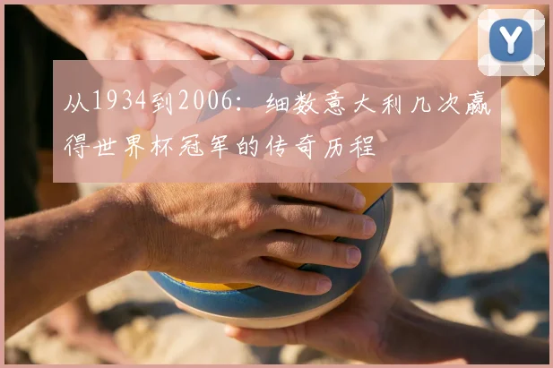 从1934到2006：细数意大利几次赢得世界杯冠军的传奇历程